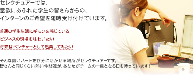 �Z���N�`���A�[�ł́A�ӗ~�ɂ��ӂꂽ�w���̊F���񂩂�́A�C���^�[���̂���]�𐏎��󂯕t���Ă��܂��B